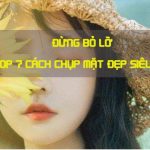 Đừng bỏ lỡ TOP 7 cách chụp ảnh đẹp siêu HOT